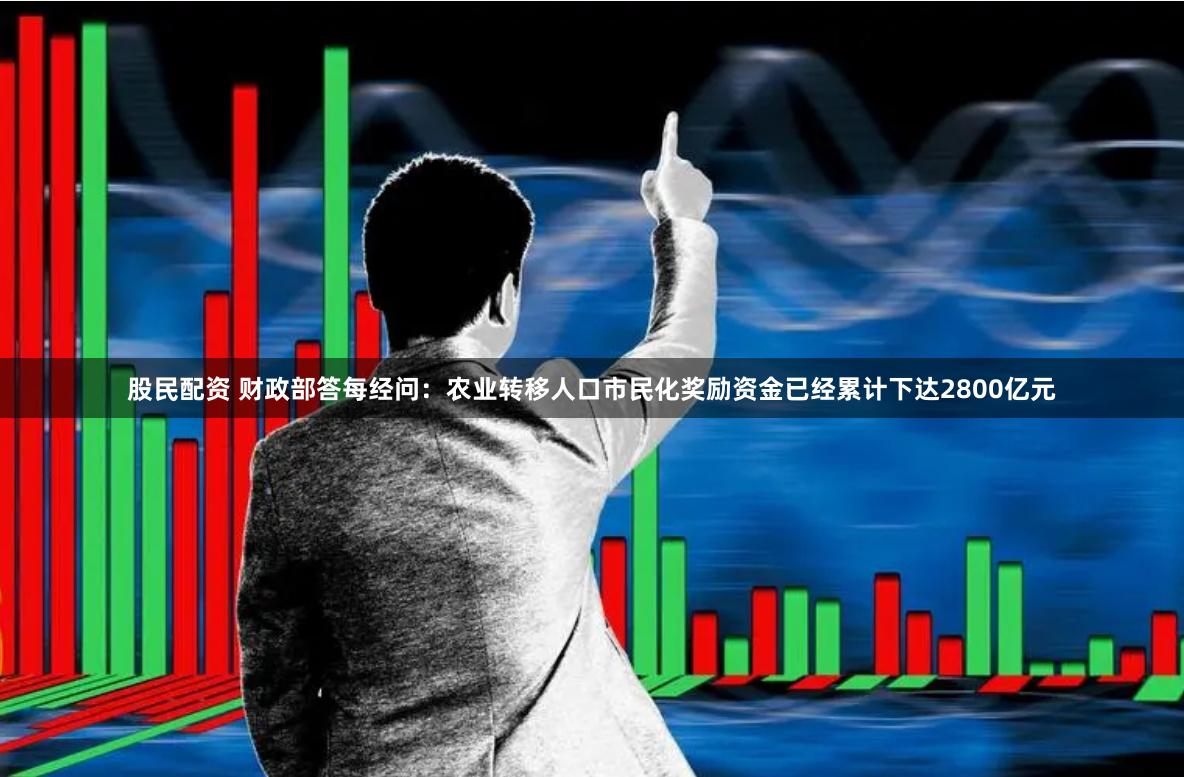 股民配资 财政部答每经问：农业转移人口市民化奖励资金已经累计下达2800亿元