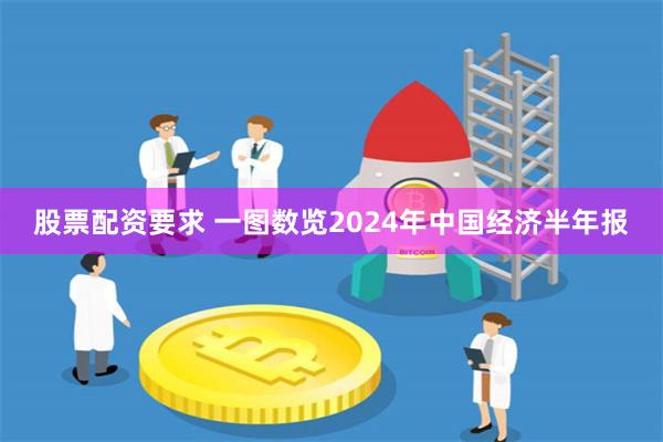 股票配资要求 一图数览2024年中国经济半年报