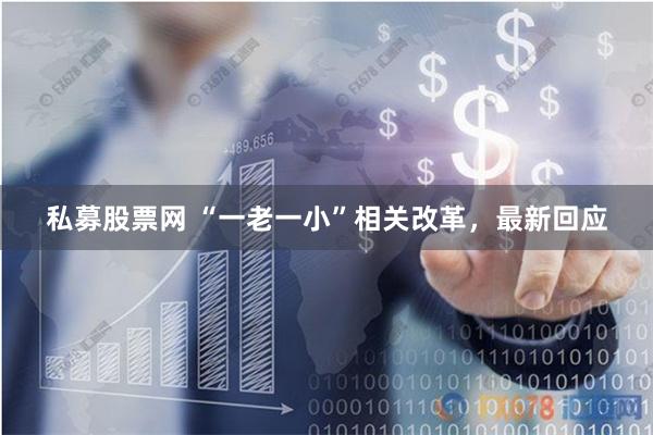 私募股票网 “一老一小”相关改革，最新回应