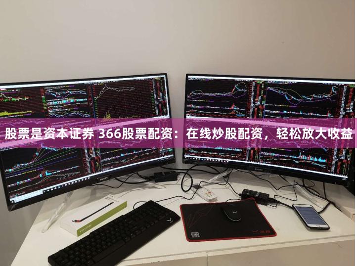 股票是资本证券 366股票配资：在线炒股配资，轻松放大收益